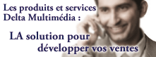 Les produits Delta multim�dia : La solution pour d�velopper vos ventes